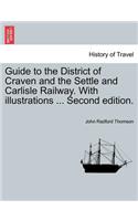 Guide to the District of Craven and the Settle and Carlisle Railway. with Illustrations ... Second Edition.