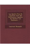 Les Quatre Fins de L'Homme Avec Des Reflexions Capables de Toucher Les Pecheurs......