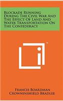 Blockade Running During The Civil War And The Effect Of Land And Water Transportation On The Confederacy
