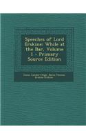 Speeches of Lord Erskine: While at the Bar, Volume 1: While at the Bar, Volume 1