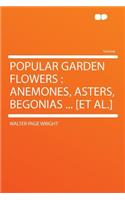 Popular Garden Flowers: Anemones, Asters, Begonias ... [et Al.]