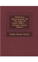 Definitive Determination of the Orbit of Comet 1898 I.... - Primary Source Edition