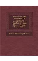 Lectures on the Formation of Character, Temptations and Mission of Young Men... - Primary Source Edition