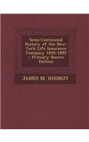 Semi-Centennial History of the New-York Life Insurance Company 1845-1895 - Primary Source Edition