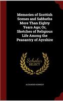 Memories of Scottish Scenes and Sabbaths More Than Eighty Years Ago; Or, Sketches of Religious Life Among the Peasantry of Ayrshire