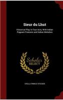 Sieur Du Lhut: Historical Play in Four Acts, with Indian Pageant Features and Indian Melodies