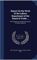 Report on the Work of the Labour Department of the Board of Trade ...