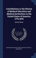 Contributions to the History of Medical Education and Medical Institutions in the United States of America. 1776-1876: Special Report