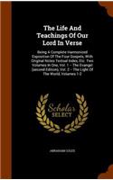 Life And Teachings Of Our Lord In Verse: Being A Complete Harmonized Exposition Of The Four Gospels, With Original Notes Textual Index, Etc. Two Volumes In One, Vol. 1 -- The Evangel (secon(English)