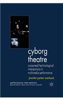 Cyborg Theatre: Corporeal/Technological Intersections in Multimedia Performance