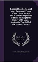 Personal Recollections of Many Prominent People Whom I Have Known, and of Events--especially of Those Relating to the History of St. Louis--during the First Half of the Present Century