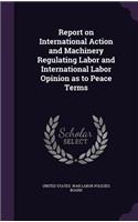 Report on International Action and Machinery Regulating Labor and International Labor Opinion as to Peace Terms: (English)