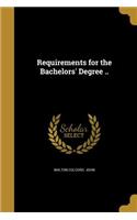 Requirements for the Bachelors' Degree ..