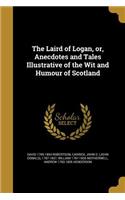 Laird of Logan, or, Anecdotes and Tales Illustrative of the Wit and Humour of Scotland