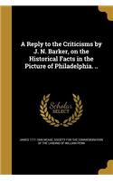 Reply to the Criticisms by J. N. Barker, on the Historical Facts in the Picture of Philadelphia. ..