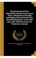 Remonstrance of New Netherland, and the Occurrences There. Addressed to the High and Mighty States General of the United Netherlands, on the 28th July, 1649. With Secretary Van Tienhoven's Answer: (English)