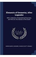 Elements of Geometry, After Legendre: With a Selection of Geometrical Exercises, and Hints for the Solution of the Same