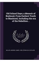 Old School Days; a Memoir of Boyhood, From Earliest Youth to Manhood, Including the era of the Rebellion ..