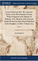 Letters of the Late Rev. Mr. Laurence Sterne, to His Most Intimate Friends. with a Fragment in the Manner of Rabelais. Also, Memoirs of His Life and Family Written by Himself and Published by His Daughter, in Three Volumes of 3; Volume 3