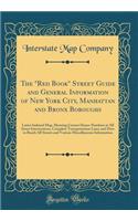 The Red Book Street Guide and General Information of New York City, Manhattan and Bronx Boroughs: Latest Indexed Map, Showing Correct House Numbers at All Street Intersections, Complete Transportation Lines and How to Reach All Streets and Variou