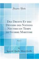 Des Droits Et Des Devoirs Des Nations Neutres En Temps de Guerre Maritime, Vol. 2 (Classic Reprint)