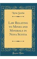 Law Relating to Mines and Minerals in Nova Scotia (Classic Reprint)