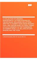 A Collection of Original Manuscripts, Letters & Books of Oscar Wilde, Including His Letters Written to Robert Ross from Reading Gaol and Unpublished Letters, Poems & Plays Formerly in the Possession of Robert Ross, C.S. Millard (Stuart Mason) and t