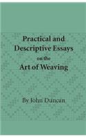 Practical and Descriptive Essays on the Art of Weaving