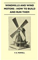 Windmills And Wind Motors - How To Build And Run Them