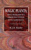 Magic Plants: Being a Translation of a Curious Tract Entitled de Vegetalibus Magicus