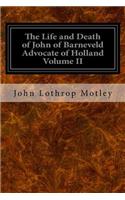 Life and Death of John of Barneveld Advocate of Holland Volume II: With A View of the Primary Causes and Movements of the Thirty Years' War