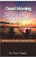 Good Morning Holy Spirit: 50 Days Of Prayer And Devotion