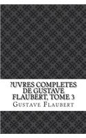 ?Uvres Completes de Gustave Flaubert, Tome 3