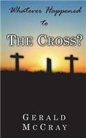 Whatever Happened To The Cross?