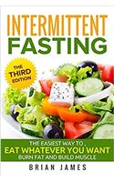 Intermittent Fasting: The Easies Way to Eat Whatever You Want, Burn Fat and Build Muscle