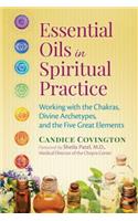 Essential Oils in Spiritual Practice: Working with the Chakras, Divine Archetypes, and the Five Great Elements