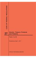 Code of Federal Regulations Title 27, Alcohol, Tobacco Products and Firearms, Parts 1-39, 2017: (Code of Federal Regulations)
