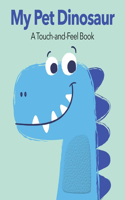 My Pet Dinosaur: A Touch-and-Feel Book