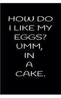 How Do I Like My Eggs? Umm, in a Cake.