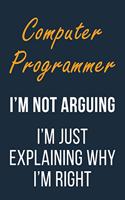 Computer Programmer I'm not Arguing I'm Just Explaining why I'm Right