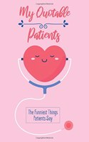 My Quotable Patients - The Funniest Things Patients Say: Quotes from Patients Journal Collect Your Memories, and Stories