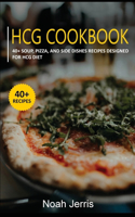 Hcg Cookbook: 40+ Soup, Pizza, and Side Dishes recipes designed for HCG diet