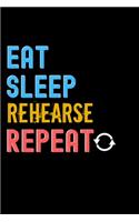 Eat, Sleep, Rehearse, Repeat Notebook - Rehearse Funny Gift