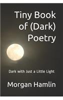 Tiny Book of (Dark) Poetry: Dark with Just a Little Light