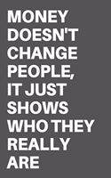 Money Doesn't Change People, It Just Shows Who They Really Are