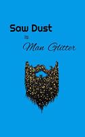 Saw Dust Is Man Glitter