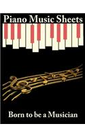 Piano Music Sheets: Born to be a Musician Book: Piano Sheets Music books; Piano music notes for beginners; Musicians Book; Pianist Guide; Teacher's Piano Guide for Stud