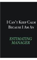 I cant Keep Calm because I am an Estimating Manager