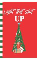 Light That Shit Up: Christmas Tree Blank Journal Great Gift for Friends and Family - Better Than a Holiday Card - Perfect Stocking Stuffer - Funny Quotes and Designs