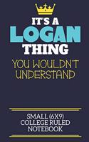 It's A Logan Thing You Wouldn't Understand Small (6x9) College Ruled Notebook: A cute book to write in for any book lovers, doodle writers and budding authors!